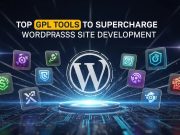 Top GPL Tools to Supercharge Your WordPress Site Development Top GPL Tools to Supercharge Your WordPress Site Development
